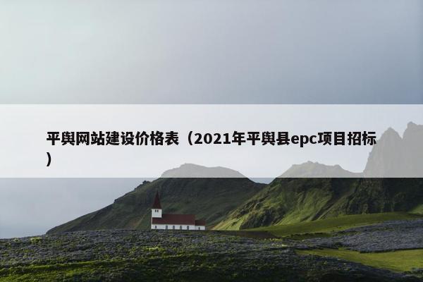 平舆网站建设价格表（2021年平舆县epc项目招标）