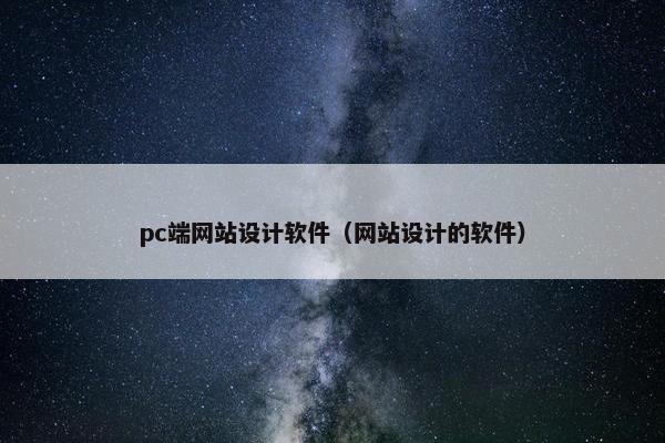 pc端网站设计软件（网站设计的软件）