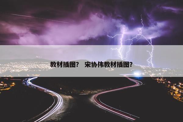 教材插图？ 宋协伟教材插图？