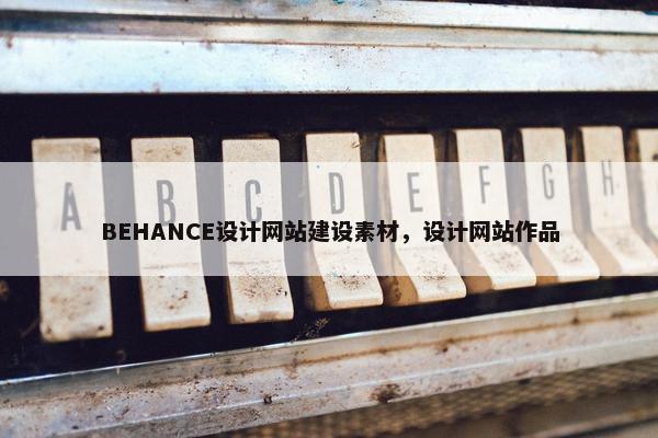 BEHANCE设计网站建设素材，设计网站作品