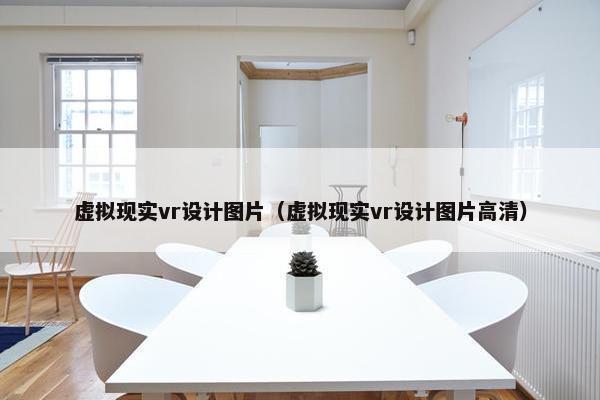 虚拟现实vr设计图片（虚拟现实vr设计图片高清）