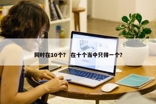 同时在10个？ 在十个当中只得一个？