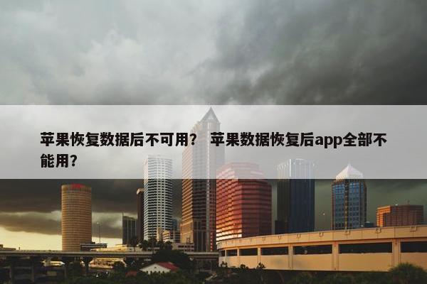 苹果恢复数据后不可用？ 苹果数据恢复后app全部不能用？