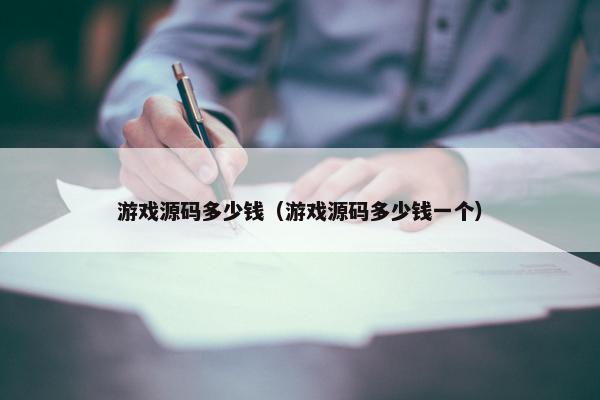 游戏源码多少钱（游戏源码多少钱一个）