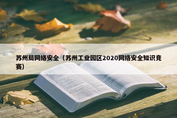 苏州局网络安全（苏州工业园区2020网络安全知识竞赛）