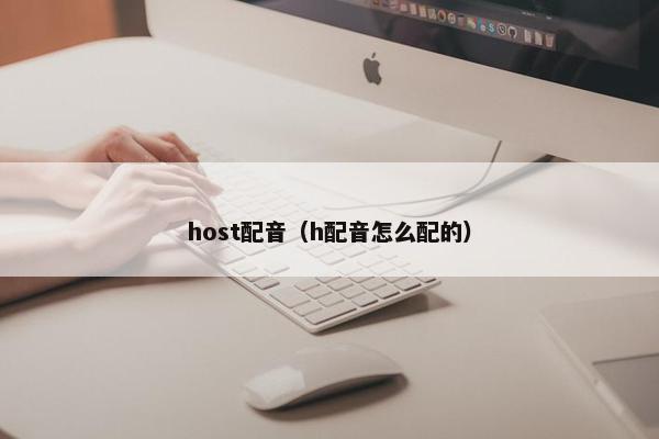 host配音（h配音怎么配的）