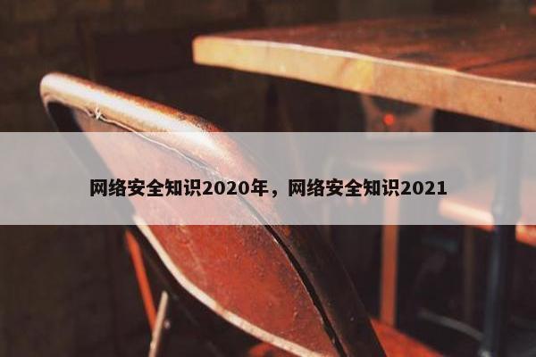 网络安全知识2020年，网络安全知识2021
