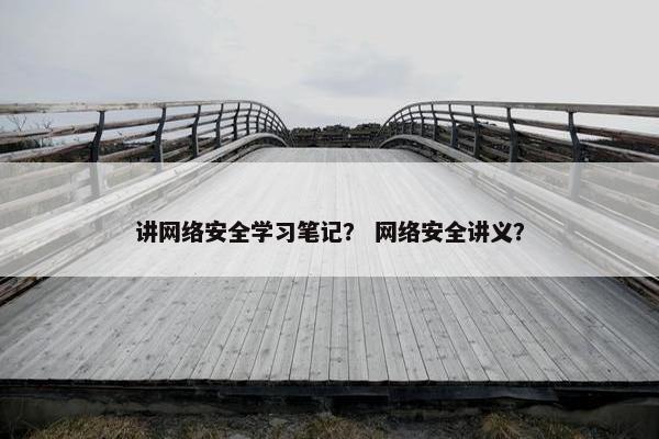 讲网络安全学习笔记？ 网络安全讲义？