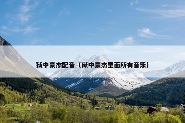 狱中豪杰配音（狱中豪杰里面所有音乐）