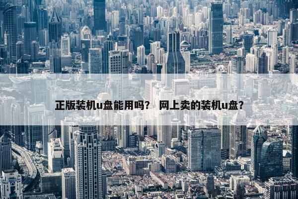 正版装机u盘能用吗？ 网上卖的装机u盘？