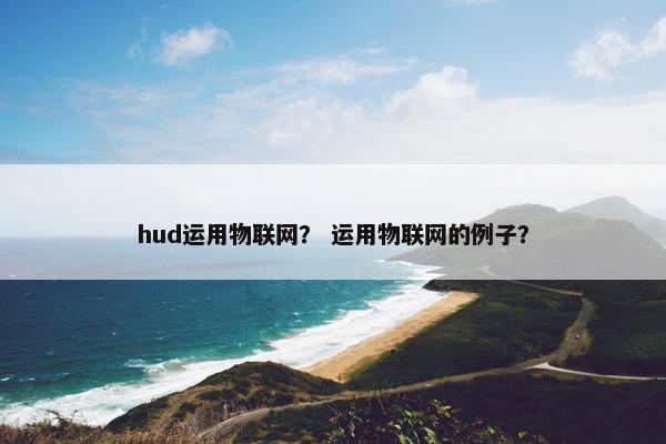 hud运用物联网？ 运用物联网的例子？