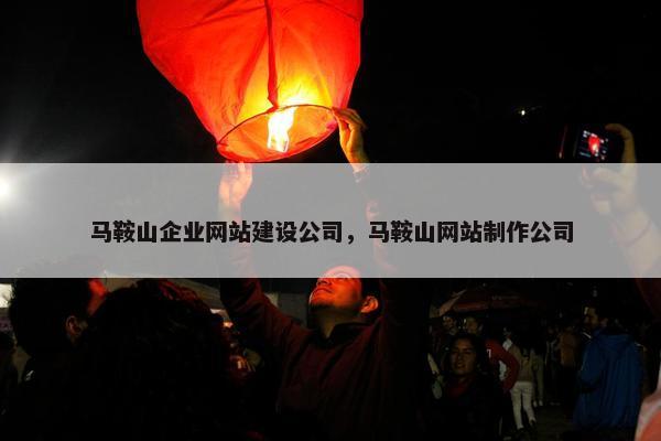 马鞍山企业网站建设公司，马鞍山网站制作公司