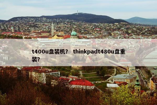 t400u盘装机？ thinkpadt480u盘重装？
