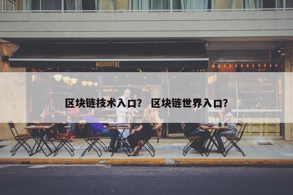 区块链技术入口？ 区块链世界入口？