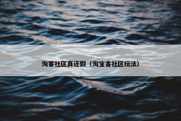 淘客社区真还假（淘宝客社区玩法）