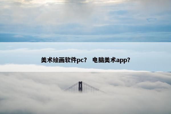 美术绘画软件pc？ 电脑美术app？