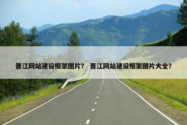 晋江网站建设框架图片？ 晋江网站建设框架图片大全？