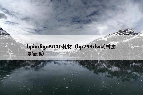 hpindigo5000耗材（hp254dw耗材余量错误）