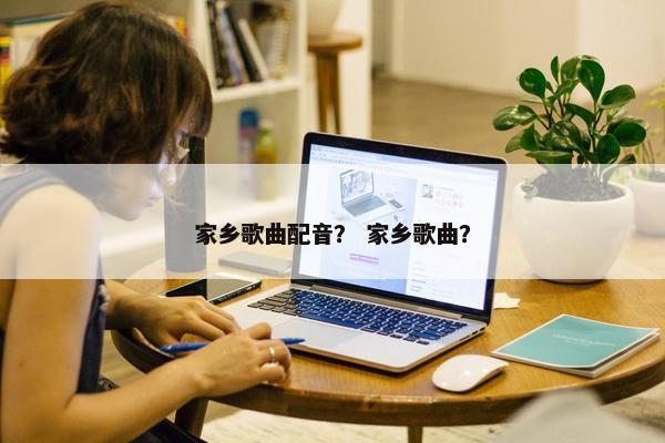 家乡歌曲配音？ 家乡歌曲？