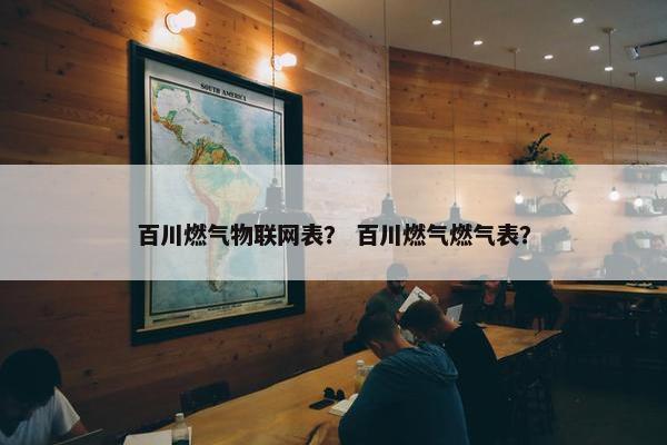 百川燃气物联网表？ 百川燃气燃气表？
